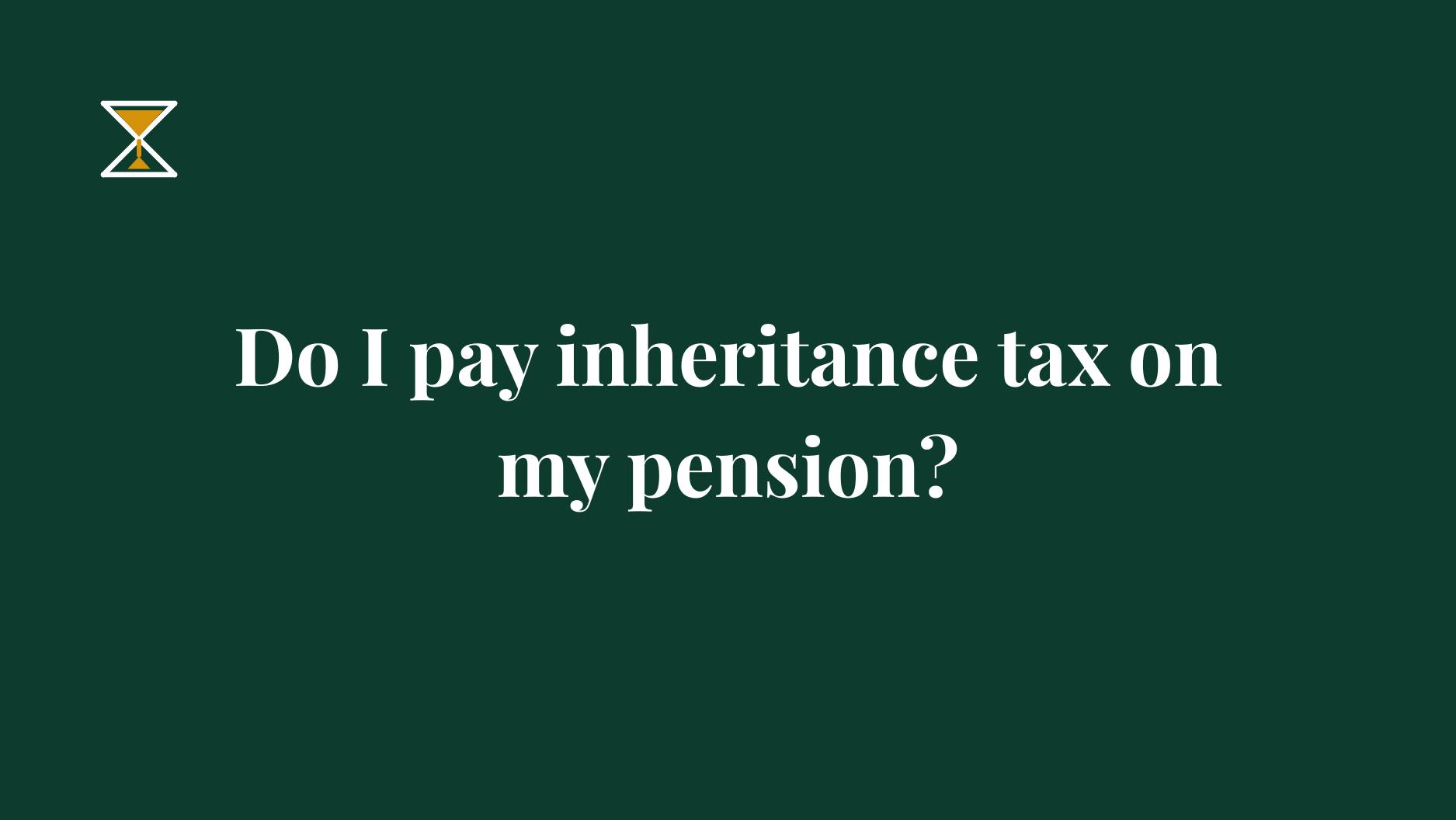 Do I pay inheritance tax on my pension?